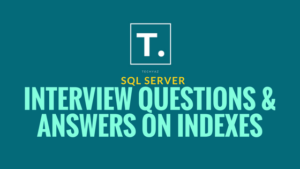 SQL Server Interview Questions & Answers on Indexes