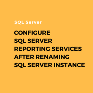 How to Configure Reporting Services after Renaming SQL Server Instance